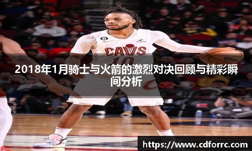 2018年1月骑士与火箭的激烈对决回顾与精彩瞬间分析