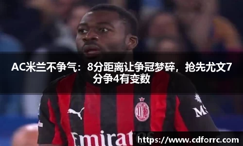 AC米兰不争气：8分距离让争冠梦碎，抢先尤文7分争4有变数